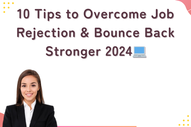 10 Tips to Overcome Job Rejection & Bounce Back Stronger 2024