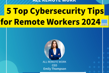5 Top Cybersecurity Tips for Remote Workers 2024