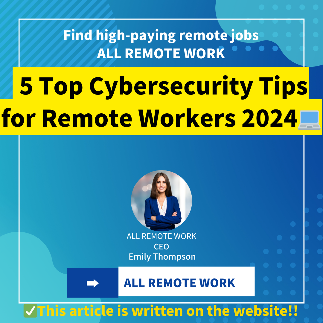5 Top Cybersecurity Tips for Remote Workers 2024