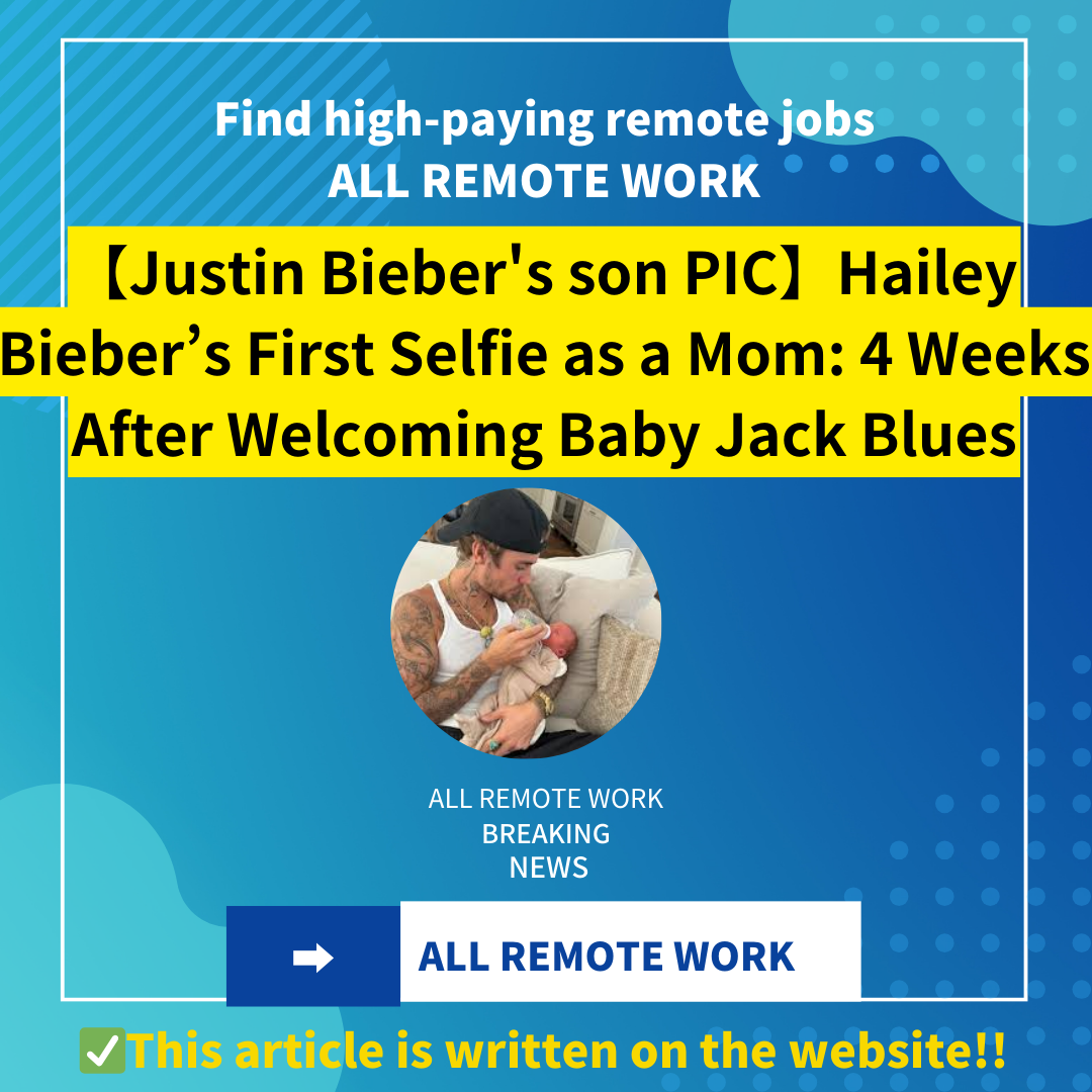 【Justin Bieber’s son PIC】Hailey Bieber’s First Selfie as a Mom: 4 Weeks After Welcoming Baby Jack Blues