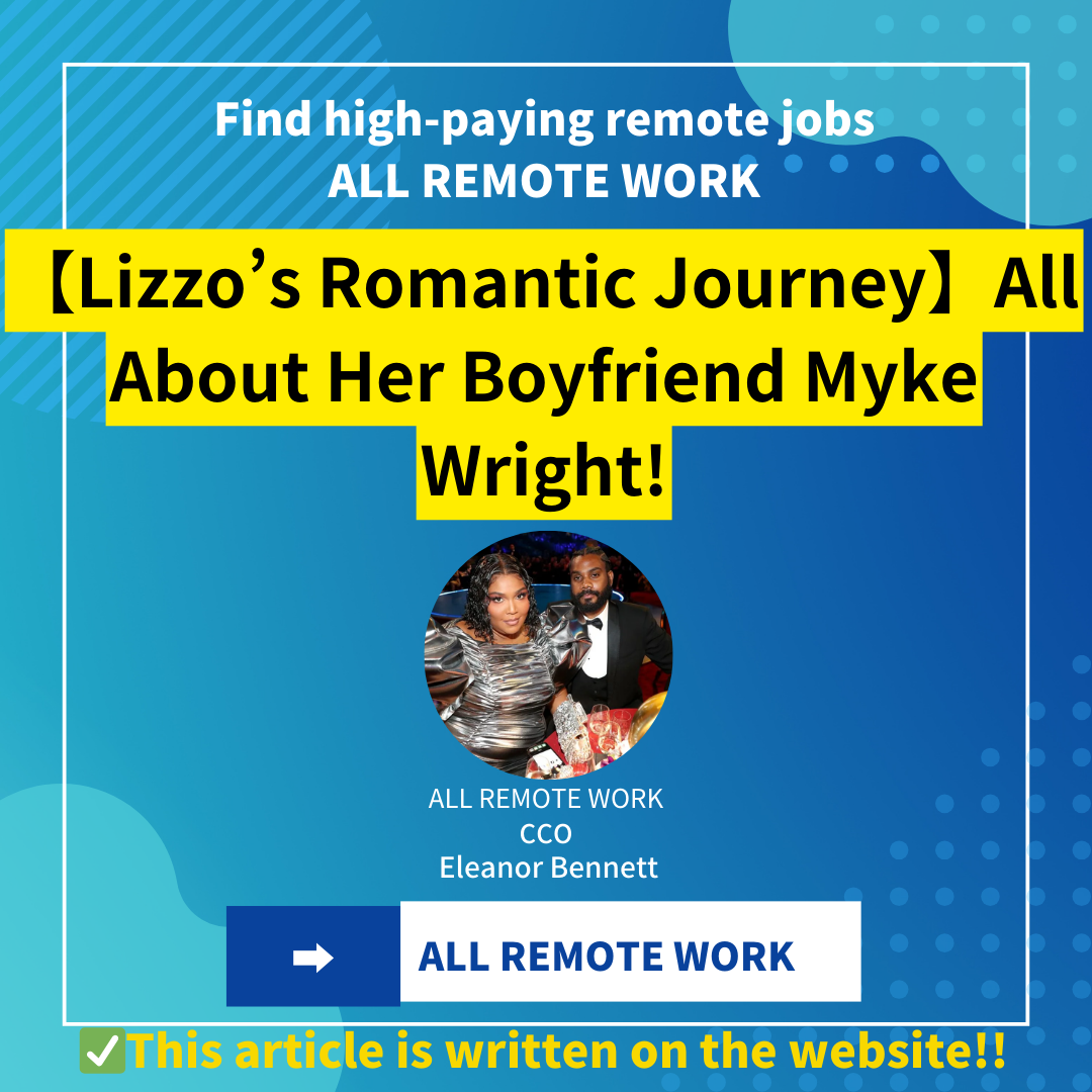 【Lizzo’s Romantic Journey】All About Her Boyfriend Myke Wright!